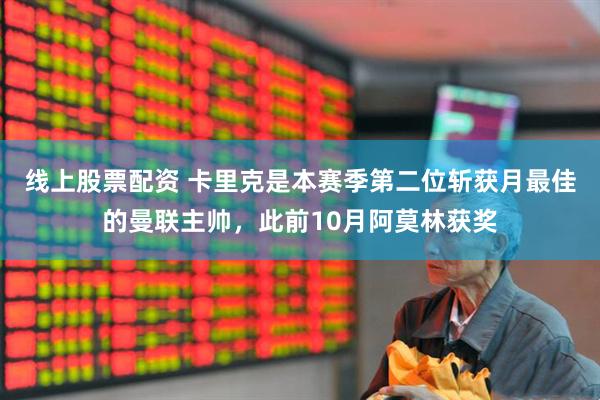 线上股票配资 卡里克是本赛季第二位斩获月最佳的曼联主帅，此前10月阿莫林获奖