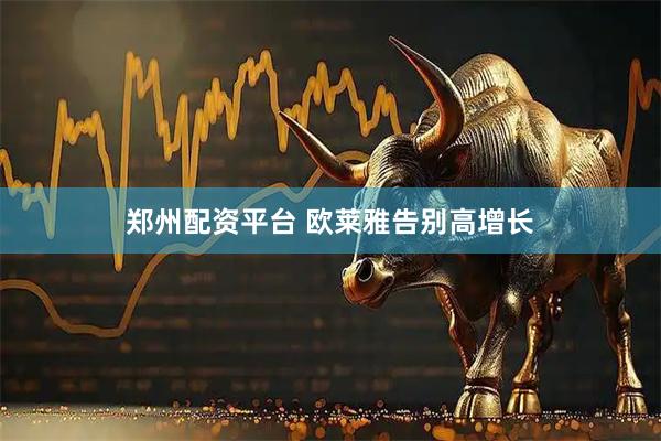 郑州配资平台 欧莱雅告别高增长